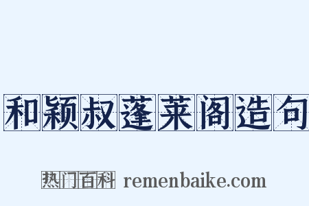 和颖叔蓬莱阁造句是什么意思的图片